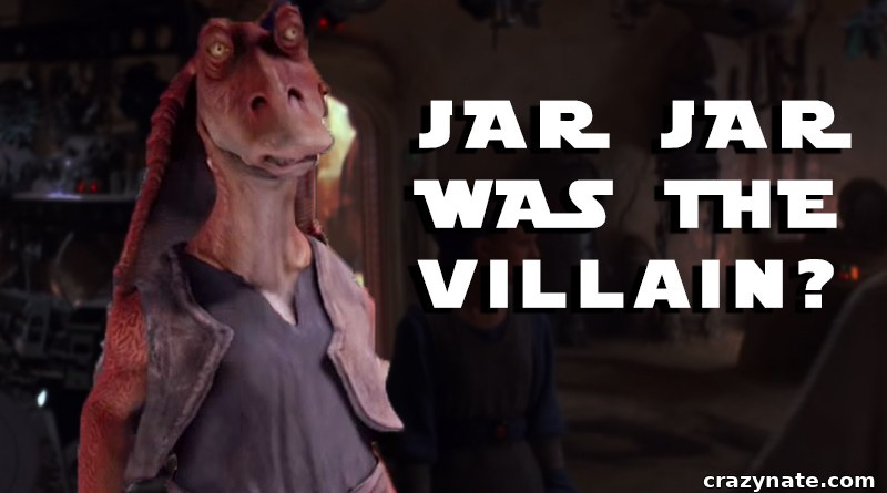 Jar Jar Was the Villain?